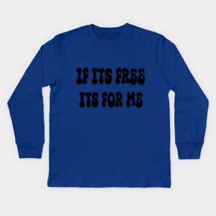 If Its Free Its For Me Funny Saying Quotes Kids Long Sleeve T-Shirt